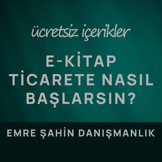 E-Kitap - E-Ticaret'e Gerçekten Nasıl Başlarsın? | Emre Şahin Danışmanlık